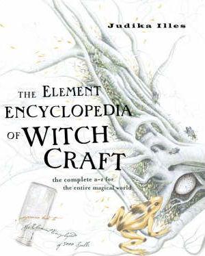 The Element Encyclopedia Of Witchcraft : The Complete A-Z For The Entire Magical World