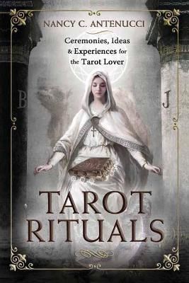 Tarot Rituals : Ceremonies, Ideas & Experiences For The Tarot Lover