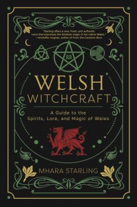 Welsh Witchcraft : A Guide To The Spirits, Lore, And Magic Of Wales