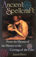 Ancient Spellcraft : From the Hymns of the Hittites to the Carvings of the Celts