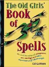 The Old Girls' Book Of Spells: The Real Meaning Of Menopause, Sex, Car Keys, And Other Important Stuff About Magic