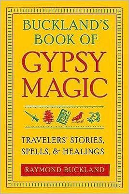 Buckland's Book of Gypsy Magic: Travelers' Stories, Spells & Healings