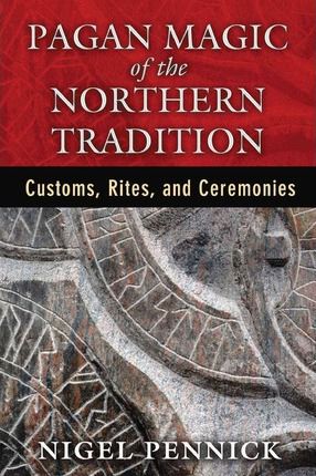 Pagan Magic Of The Northern Tradition : Customs, Rites, And Ceremonies