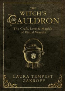 The Witch's Cauldron : The Craft, Lore And Magick Of Ritual Vessels