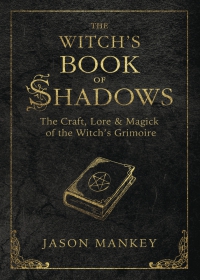 The Witch's Book Of Shadows: The Craft, Lore And Magick Of The Witch's Grimoire