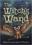 The Witch's Wand : The Craft, Lore, And Magick Of Wands & Staffs