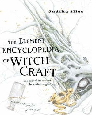 The Element Encyclopedia Of Witchcraft : The Complete A-Z For The Entire Magical World