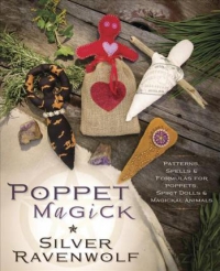 Poppet Magick : Patterns, Spells And Formulas For Poppets, Spirit Dolls And Magickal Animals