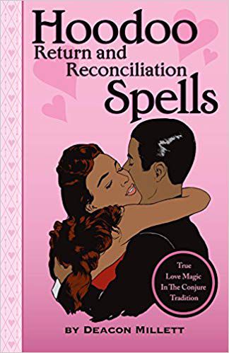 Hoodoo Return And Reconciliation Spells: True Love Magic In The Conjure Tradition