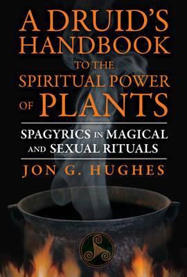 Druid'S Handbook to the Spiritual Power of Plants : Spagyrics in Magical and Sexual Rituals