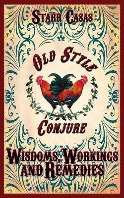 Old Style Conjure Wisdoms, Workings And Remedies