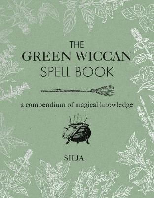 The Green Wiccan Spell Book: A Compendium Of Magical Knowledge