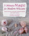 5-Minute Magic for Modern Wiccans: Rapid Rituals, Efficient Enchantments, and Swift Spells