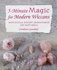 5-Minute Magic for Modern Wiccans: Rapid Rituals, Efficient Enchantments, and Swift Spells