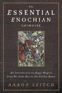 The Essential Enochian Grimoire : An Introduction To Angel Magick From Dr. John Dee To The Golden Dawn