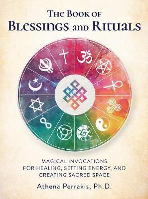 The Book Of Blessings And Rituals : Magical Invocations For Healing, Setting Energy, And Creating Sacred Space
