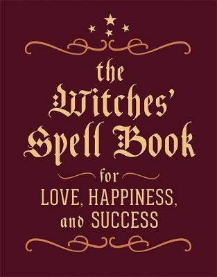 The Witches' Spell Book : For Love, Happiness, And Success
