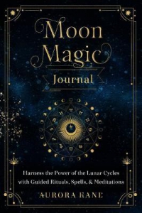 Moon Magic Journal: Volume 8 : Harness the Power of the Lunar Cycles with Guided Rituals, Spells, and Meditations
