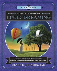 Llewellyn's Complete Book Of Lucid Dreaming : A Comprehensive Guide To Promote Creativity, Overcome Sleep Disturbances And Enhance Health And Wellness