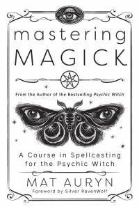 Mastering Magick: A Course In Spellcasting For The Psychic Witch