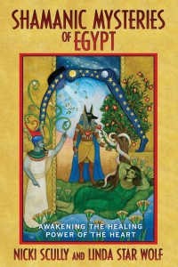 Shamanic Mysteries Of Egypt: Awakening The Healing Power Of The Heart