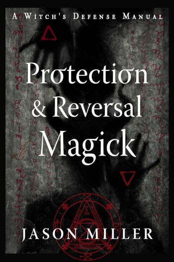 Protection & Reversal Magick (Revised And Updated Edition): A Witch's Defense Manual