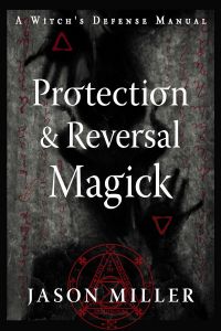 Protection & Reversal Magick (Revised And Updated Edition): A Witch's Defense Manual