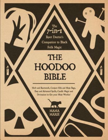 The Hoodoo Bible • The 7-In-1 Root Doctor’s Companion To Black Folk Magic: Herb And Rootwork, Conjure Oils And Mojo Bags, Easy And Advanced Spells, Candle Magic And Divination To Get Your Mojo Workin’