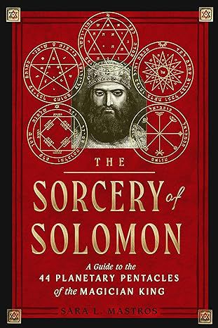 The Sorcery Of Solomon: A Guide To The 44 Planetary Pentacles Of The Magician King