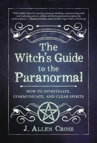 Witch's Guide To The Paranormal: How To Investigate, Communicate, And Clear Spirits