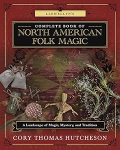 Llewellyn's Complete Book Of North American Folk Magic: A Landscape Of Magic, Mystery, And Tradition