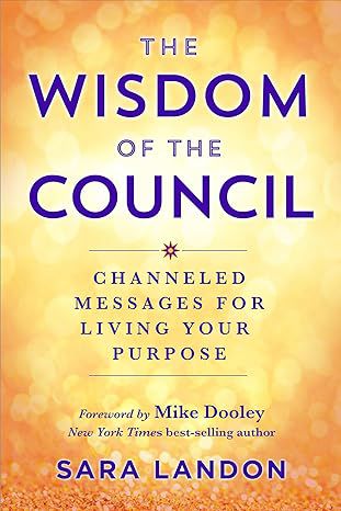 The Wisdom Of The Council: Channeled Messages For Living Your Purpose