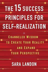 The 15 Success Principles For Self-Realization: Channeled Wisdom To Create Your Reality And Expand Your Perspective