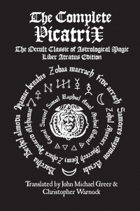 The Complete Picatrix: The Occult Classic Of Astrological Magic Liber Atratus Edition